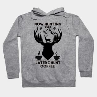 Now Hunting Deer Later I Hunt Coffee Hoodie